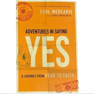 Adventures in Saying Yes : A Journey from Fear to Faith by Carl Medearis (2015)